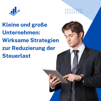 Kleine und große Unternehmen: Wirksame Strategien zur Reduzierung der Steuerlast