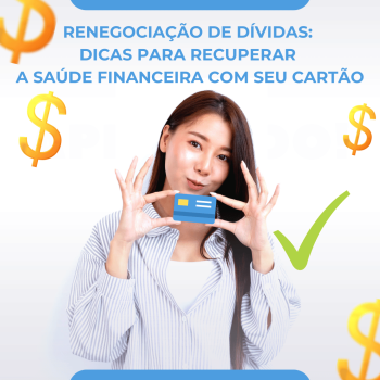 Renegociação de Dívidas: Dicas para Recuperar a Saúde Financeira com Seu Cartão