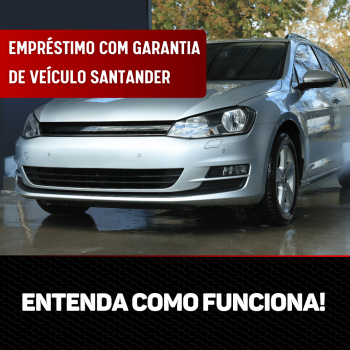 Empréstimo com garantia de veículo Santander: Entenda como funciona!