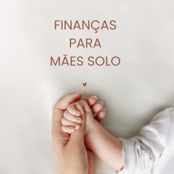 Finanças para mães solo: como se organizar e prosperar