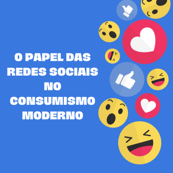 O Papel das Redes Sociais no Consumismo Moderno