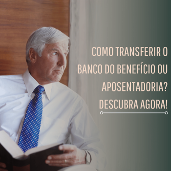 Como Transferir o Banco do Benefício ou Aposentadoria? Descubra Agora!