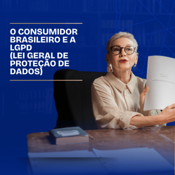 O Consumidor Brasileiro e a LGPD (Lei Geral de Proteção de Dados): Seus Direitos Financeiros no Digital
