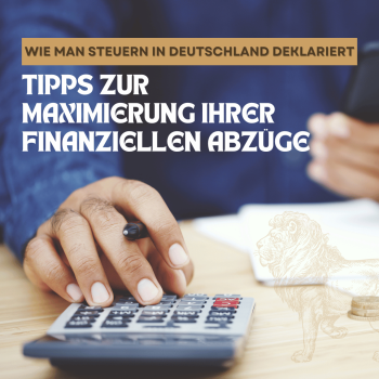 Wie man Steuern in Deutschland deklariert: Tipps zur Maximierung Ihrer finanziellen Abzüge