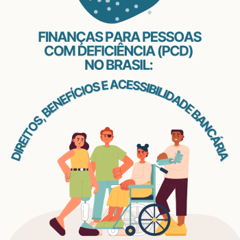 Finanças para Pessoas com Deficiência (PCD) no Brasil: Direitos, Benefícios e Acessibilidade Bancária