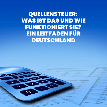 Quellensteuer: Was ist das und wie funktioniert sie? Ein Leitfaden für Deutschland