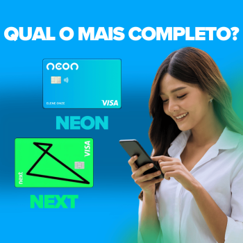 Neon vs. Next: Qual Cartão Digital Apresenta a Plataforma Mais Completa e Taxas Mais Atrativas?