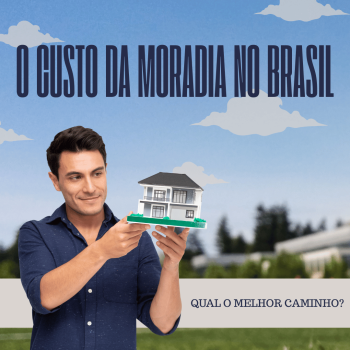 O Custo da Moradia no Brasil: Aluguel, Financiamento, Consórcio ou Imóvel Próprio – Qual o Melhor Caminho?
