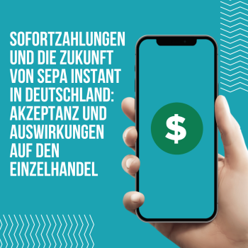 Sofortzahlungen und die Zukunft von SEPA Instant in Deutschland: Akzeptanz und Auswirkungen auf den Einzelhandel