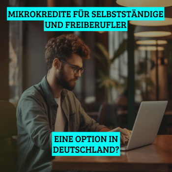 Mikrokredite für Selbstständige und Freiberufler: Eine Option in Deutschland?